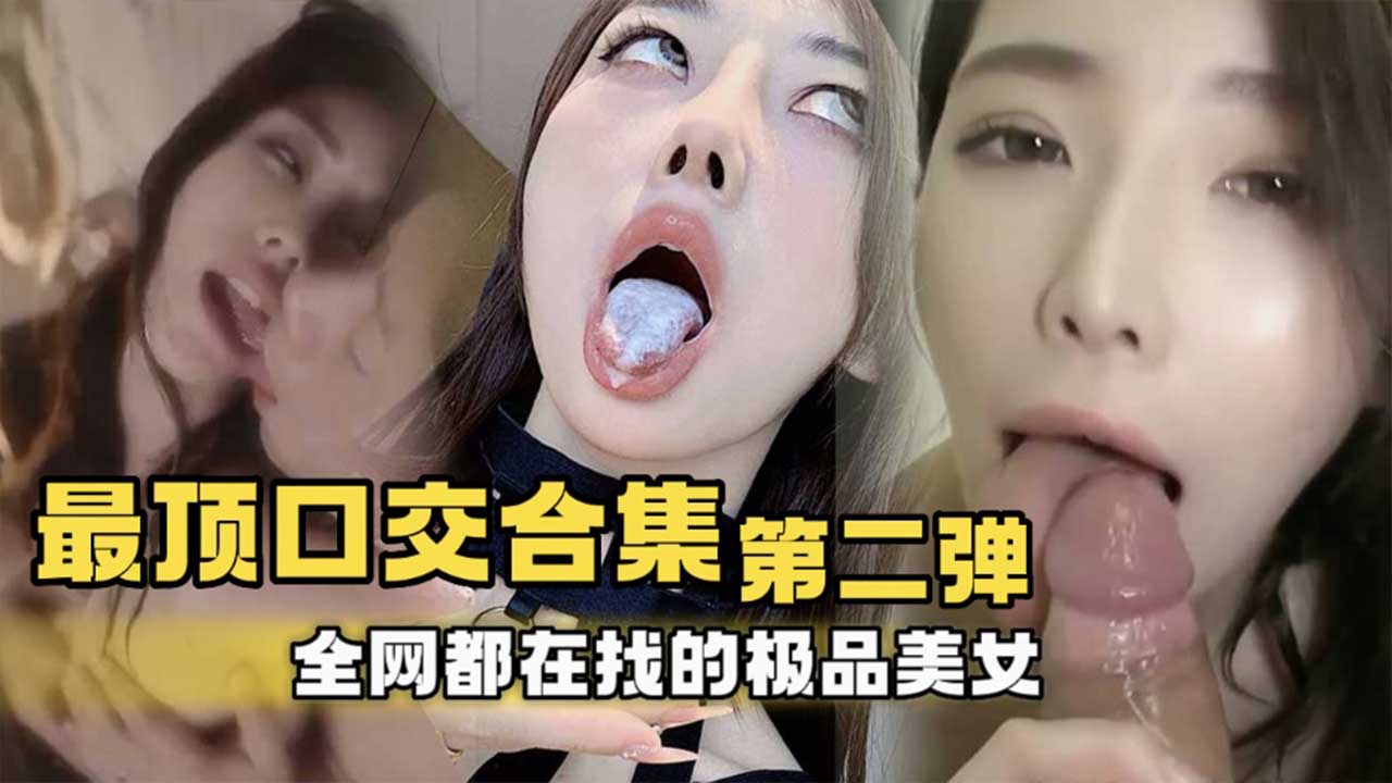 最顶口交合集第二弹 全网都在找的极品美女