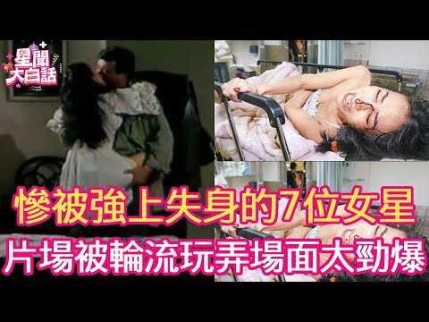 惨被强上失身的7位女星，片场遭2男轮流玩弄场面不堪入目，子宫被玩坏终身不育！
