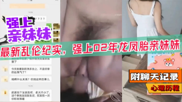 【兄妹乱伦】强上02年龙凤胎妹妹附聊天记录心理历程