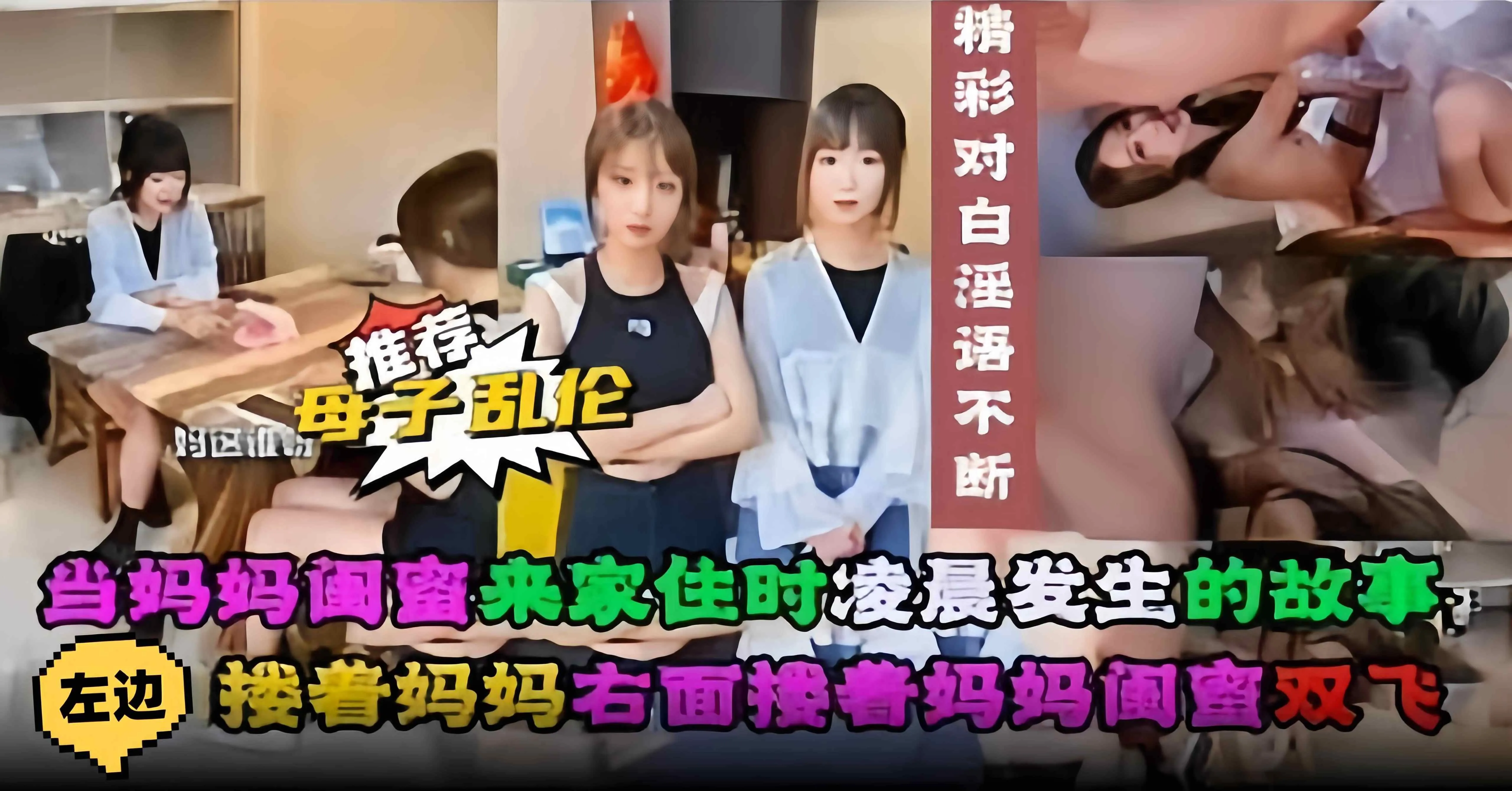 年度稀缺网红母子乱伦，当妈妈闺蜜来家住时 凌晨发生的故事，左手搂着妈妈右手搂着妈妈闺蜜激情双飞
