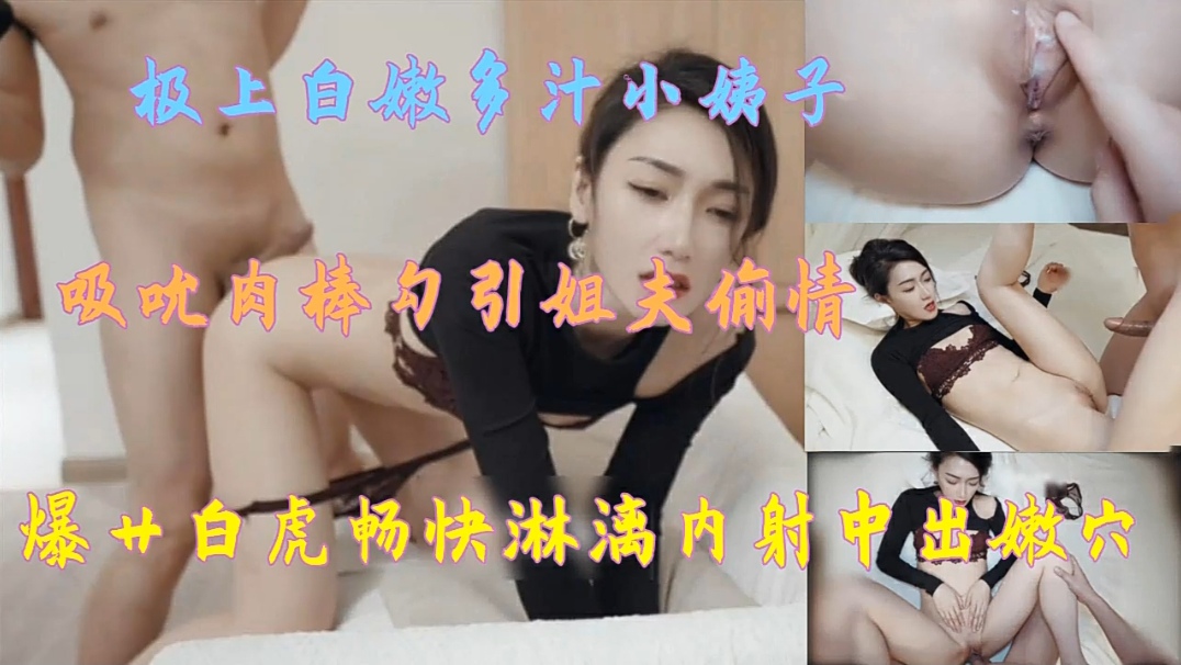 白嫩多汁小姨子吸吮肉棒勾引姐夫偷情，内射中出嫩穴