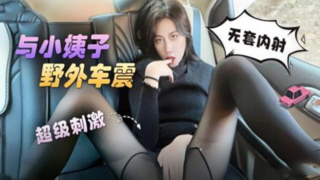 与小姨子野外车震超级刺激无套内射