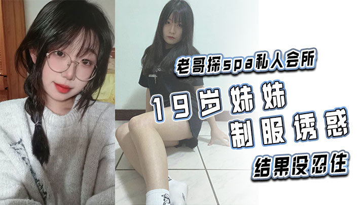 老哥探spa私人会所1的9岁妹妹制服诱惑结果没忍住
